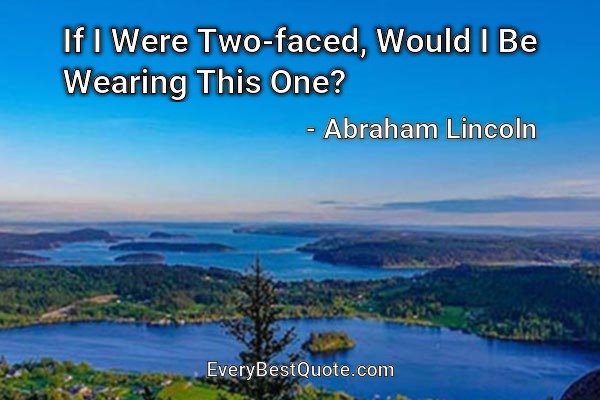 If I Were Two-faced, Would I Be Wearing This One? - Abraham Lincoln