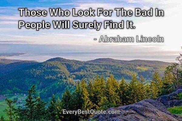 Those Who Look For The Bad In People Will Surely Find It. - Abraham Lincoln