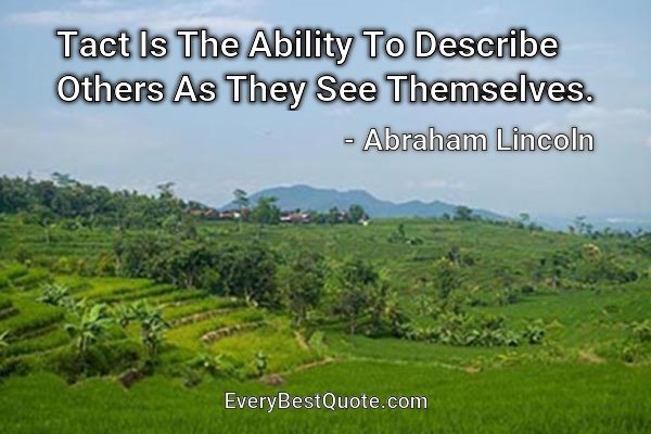 Tact Is The Ability To Describe Others As They See Themselves. - Abraham Lincoln
