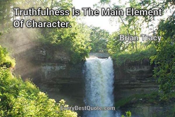 Truthfulness Is The Main Element Of Character. - Brian Tracy