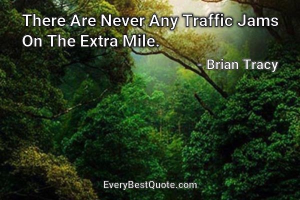 There Are Never Any Traffic Jams On The Extra Mile. - Brian Tracy