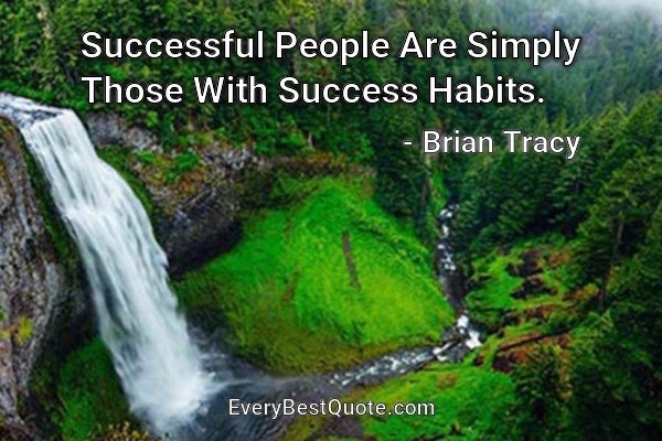 Successful People Are Simply Those With Success Habits. - Brian Tracy