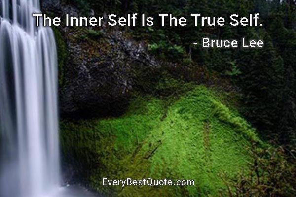 The Inner Self Is The True Self. - Bruce Lee