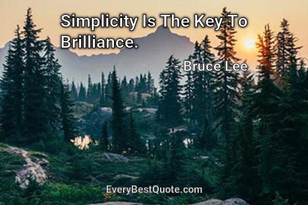 Simplicity Is The Key To Brilliance. - Bruce Lee