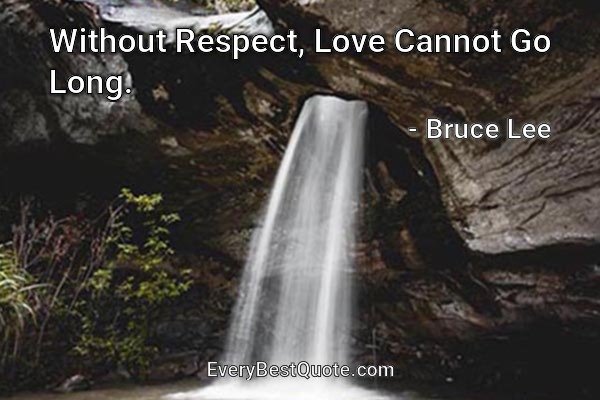 Without Respect, Love Cannot Go Long. - Bruce Lee