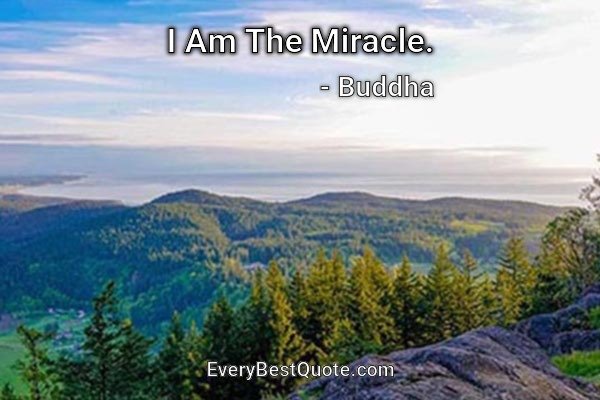 I Am The Miracle. - Buddha