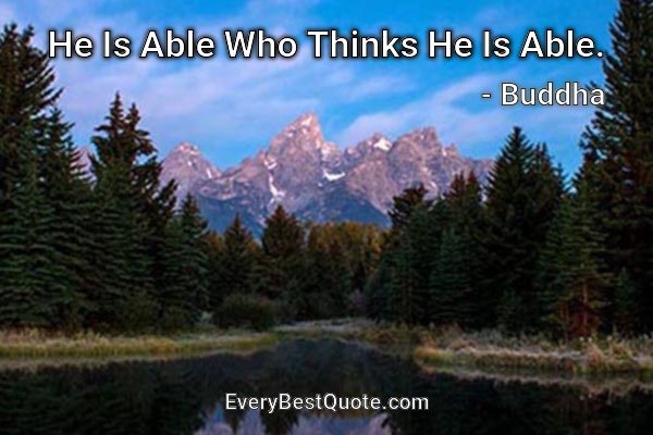 He Is Able Who Thinks He Is Able. - Buddha