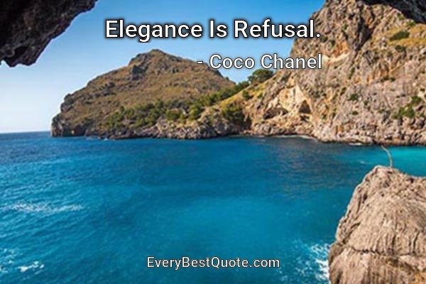 Elegance Is Refusal. - Coco Chanel