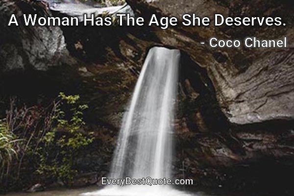 A Woman Has The Age She Deserves. - Coco Chanel