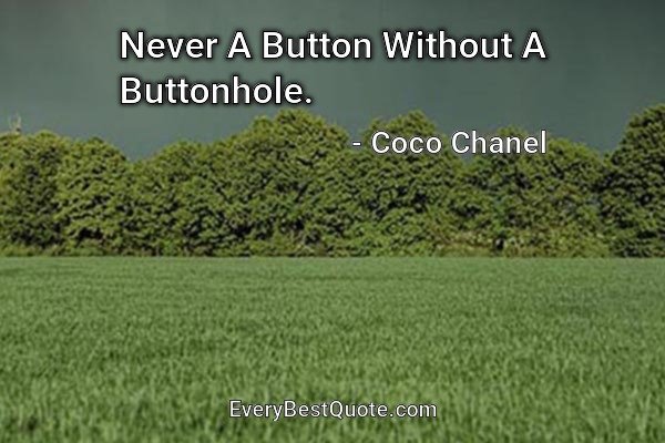 Never A Button Without A Buttonhole. - Coco Chanel