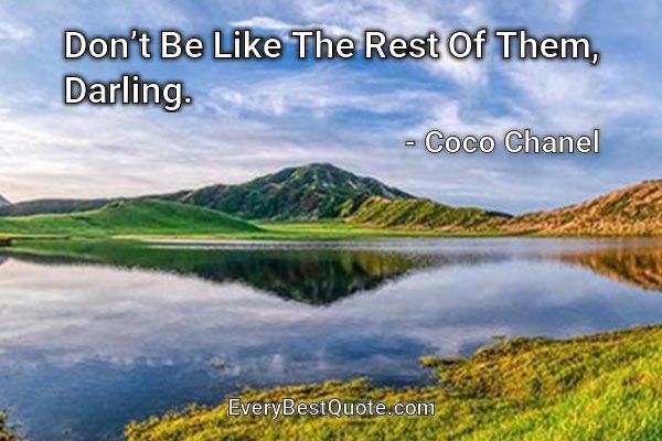 Don’t Be Like The Rest Of Them, Darling. - Coco Chanel