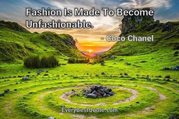 Fashion Is Made To Become Unfashionable. - Coco Chanel