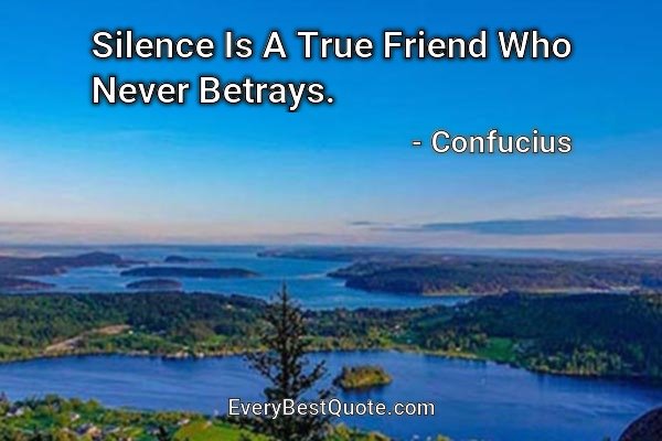 Silence Is A True Friend Who Never Betrays. - Confucius