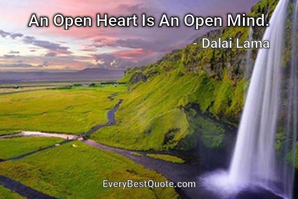 An Open Heart Is An Open Mind. - Dalai Lama
