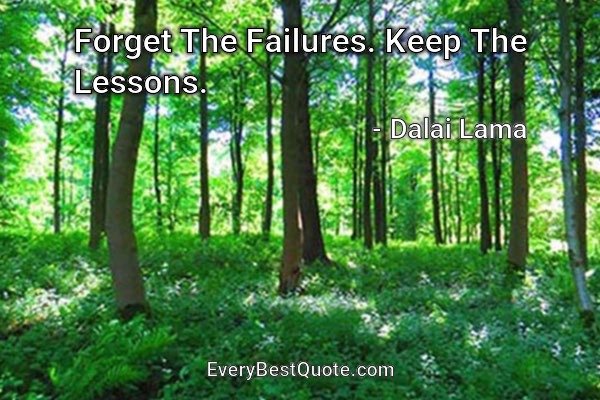 Forget The Failures. Keep The Lessons. - Dalai Lama
