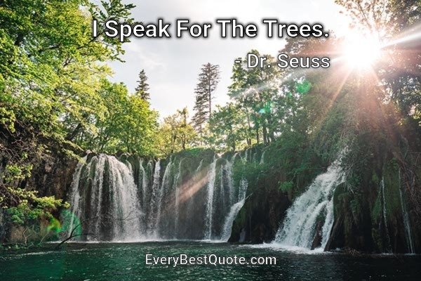 I Speak For The Trees. - Dr. Seuss