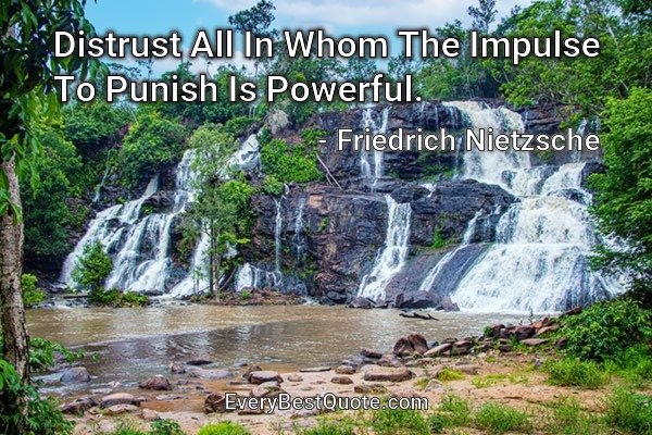 Distrust All In Whom The Impulse To Punish Is Powerful. - Friedrich Nietzsche