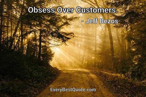 Obsess Over Customers. - Jeff Bezos