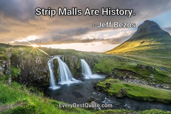 Strip Malls Are History. - Jeff Bezos