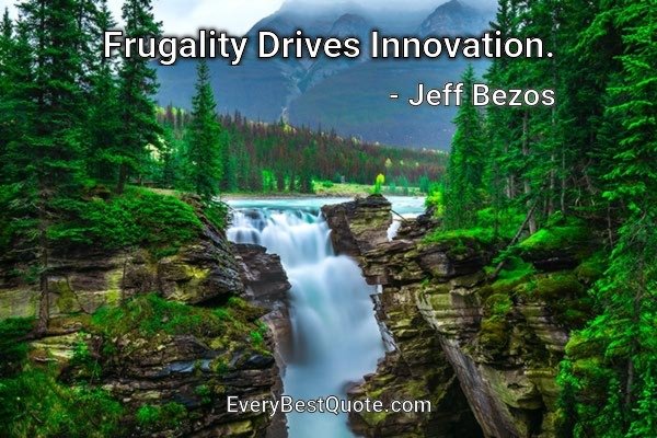 Frugality Drives Innovation. - Jeff Bezos
