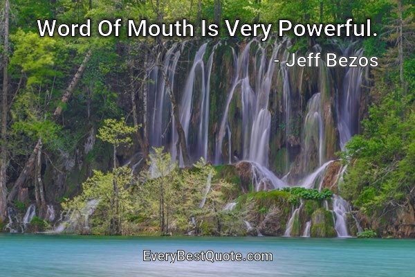 Word Of Mouth Is Very Powerful. - Jeff Bezos