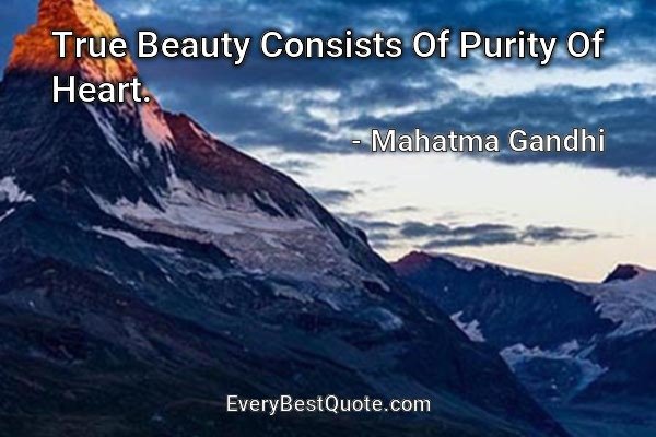 True Beauty Consists Of Purity Of Heart. - Mahatma Gandhi