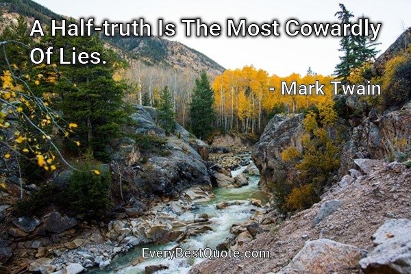 A Half-truth Is The Most Cowardly Of Lies. - Mark Twain