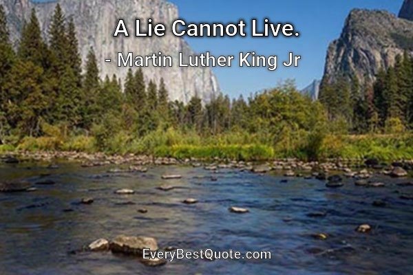 A Lie Cannot Live. - Martin Luther King Jr