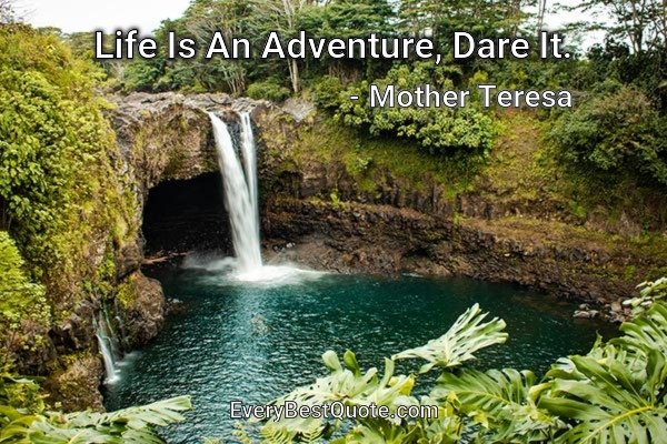Life Is An Adventure, Dare It. - Mother Teresa