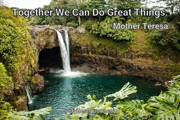Together We Can Do Great Things. - Mother Teresa