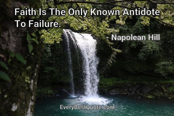 Faith Is The Only Known Antidote To Failure. - Napolean Hill