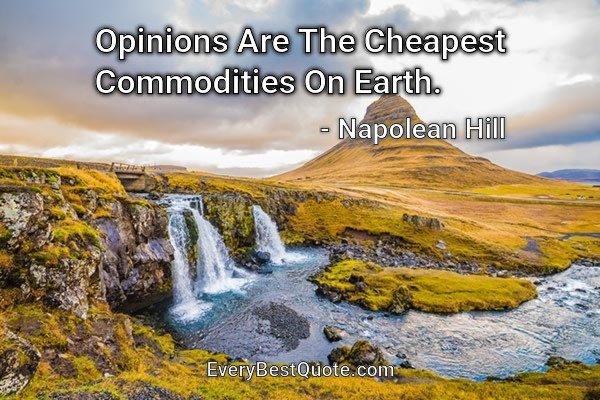 Opinions Are The Cheapest Commodities On Earth. - Napolean Hill