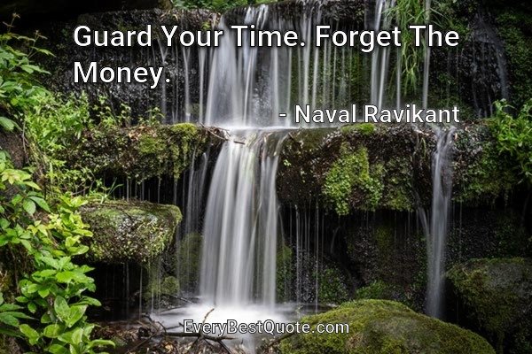 Guard Your Time. Forget The Money. - Naval Ravikant