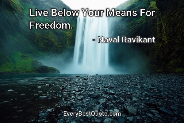 Live Below Your Means For Freedom. - Naval Ravikant