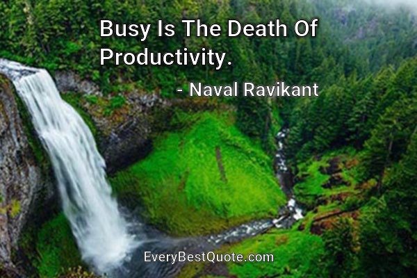 Busy Is The Death Of Productivity. - Naval Ravikant