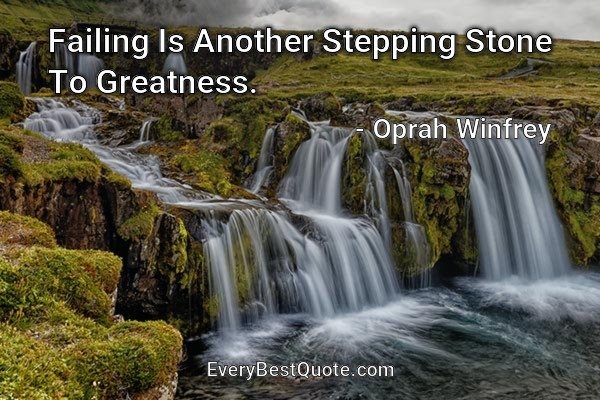 Failing Is Another Stepping Stone To Greatness. - Oprah Winfrey