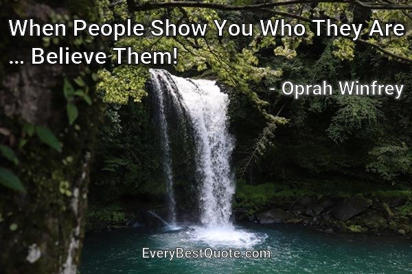 When People Show You Who They Are … Believe Them! - Oprah Winfrey
