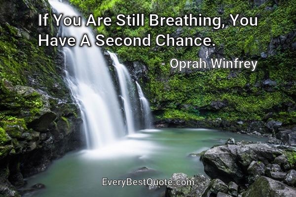 If You Are Still Breathing, You Have A Second Chance. - Oprah Winfrey
