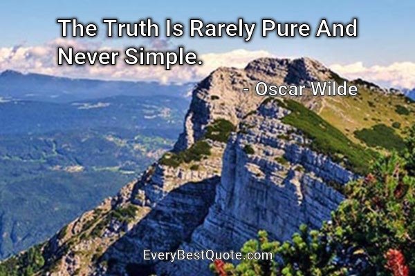 The Truth Is Rarely Pure And Never Simple. - Oscar Wilde