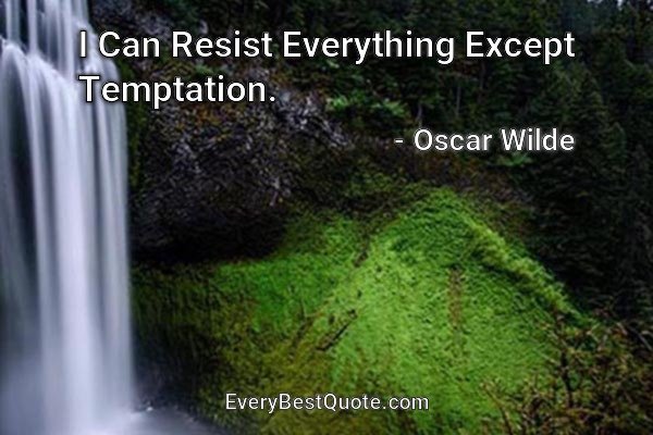 I Can Resist Everything Except Temptation. - Oscar Wilde
