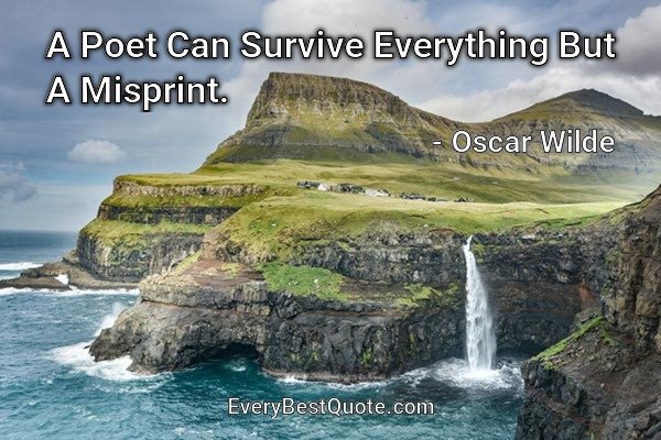A Poet Can Survive Everything But A Misprint. - Oscar Wilde