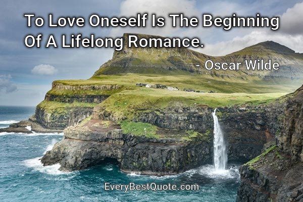 To Love Oneself Is The Beginning Of A Lifelong Romance. - Oscar Wilde