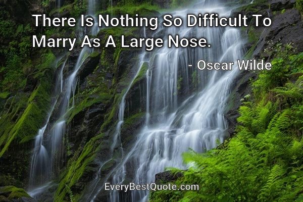There Is Nothing So Difficult To Marry As A Large Nose. - Oscar Wilde