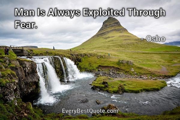 Man Is Always Exploited Through Fear. - Osho