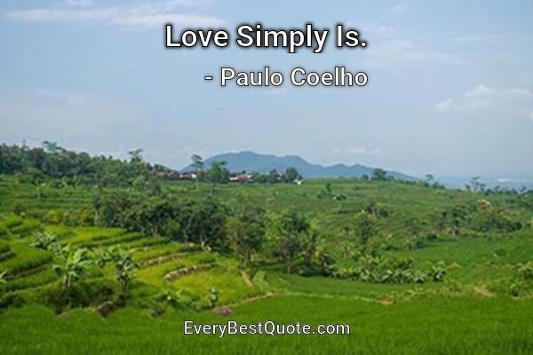 Love Simply Is. - Paulo Coelho