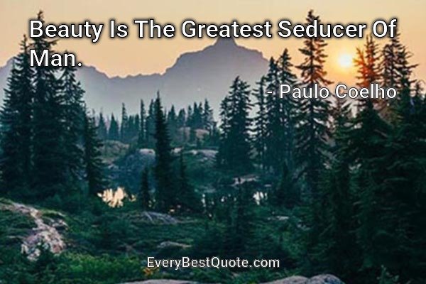 Beauty Is The Greatest Seducer Of Man. - Paulo Coelho