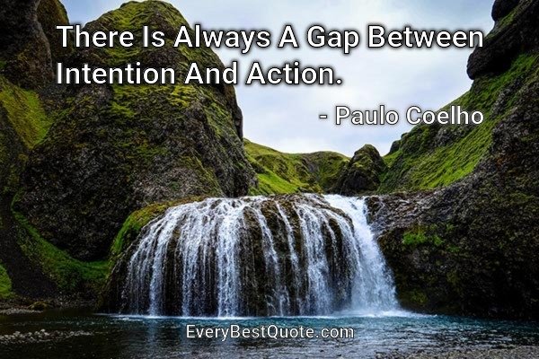 There Is Always A Gap Between Intention And Action. - Paulo Coelho