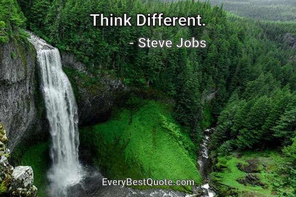 Think Different. - Steve Jobs