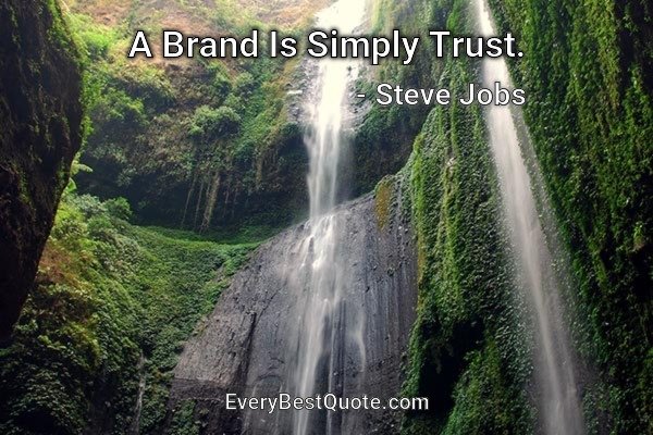 A Brand Is Simply Trust. - Steve Jobs