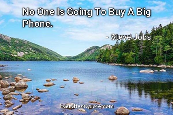 No One Is Going To Buy A Big Phone. - Steve Jobs
